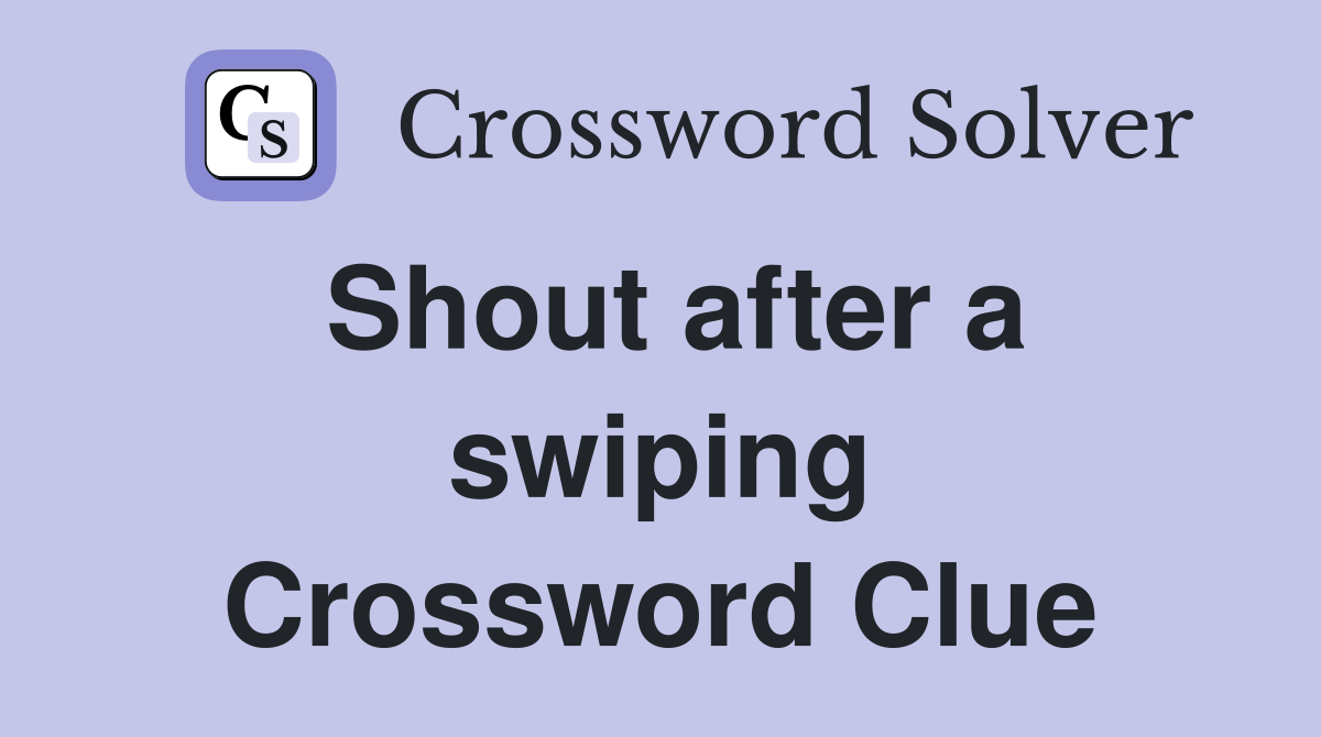 Shout after a swiping Crossword Clue