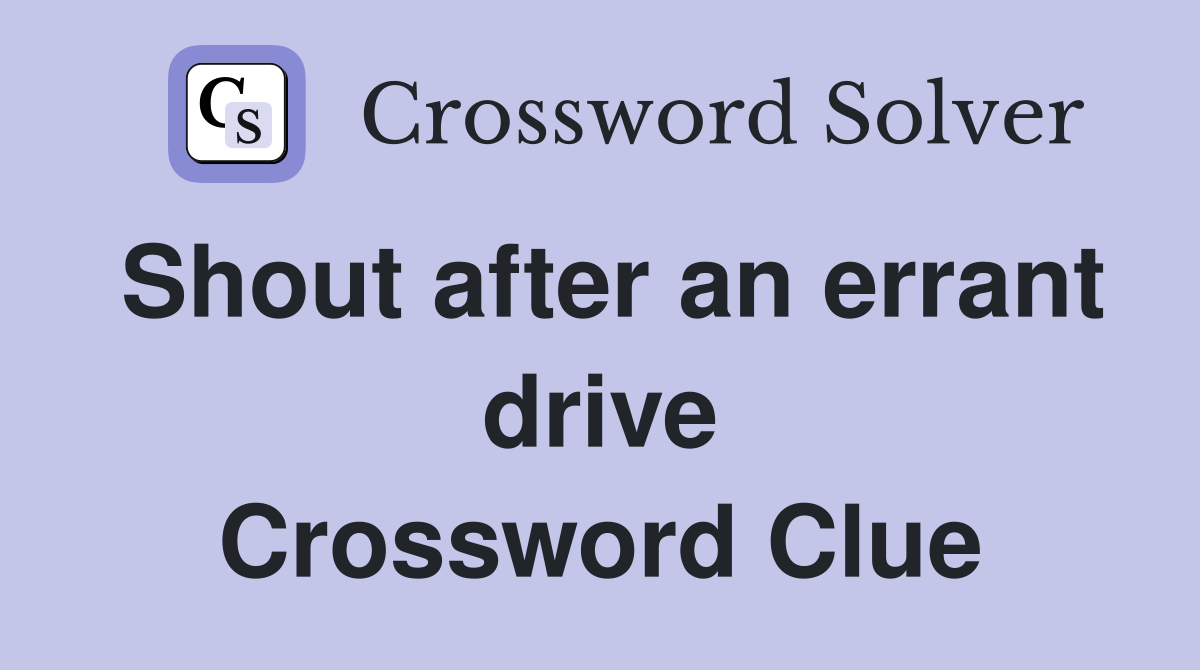Shout after an errant drive Crossword Clue