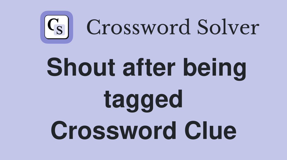 Shout after being tagged Crossword Clue
