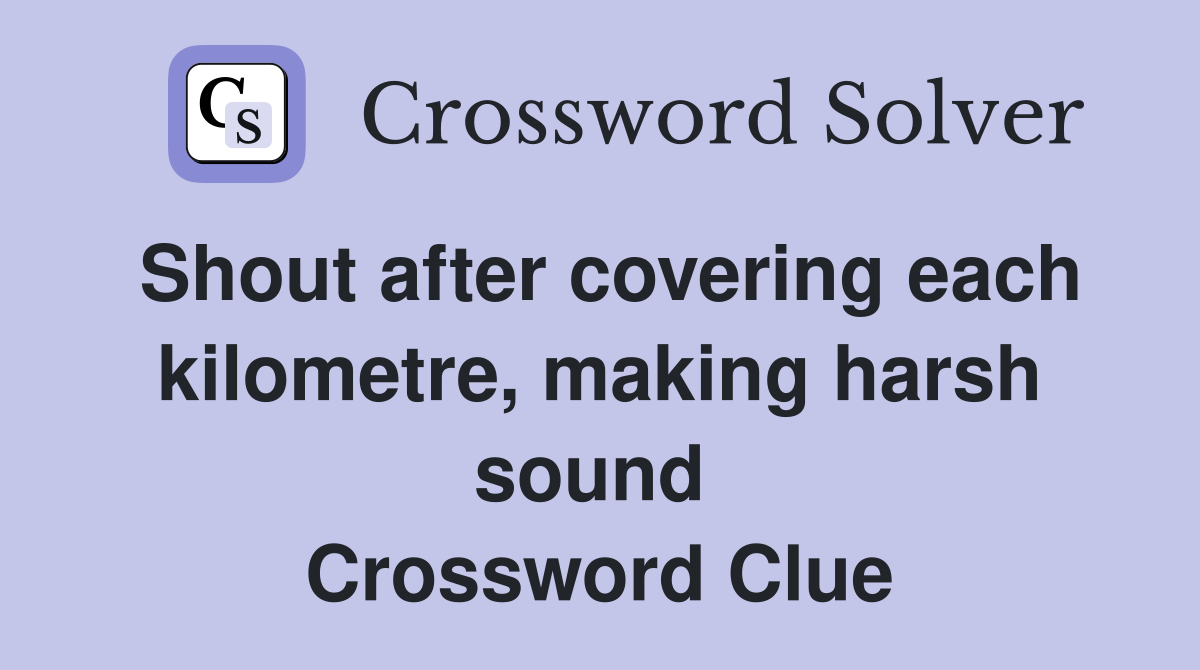 Shout after covering each kilometre, making harsh sound  Crossword Clue