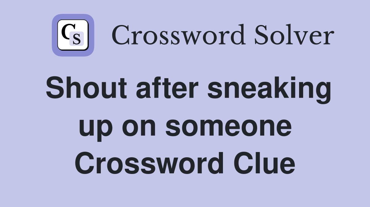Shout after sneaking up on someone Crossword Clue