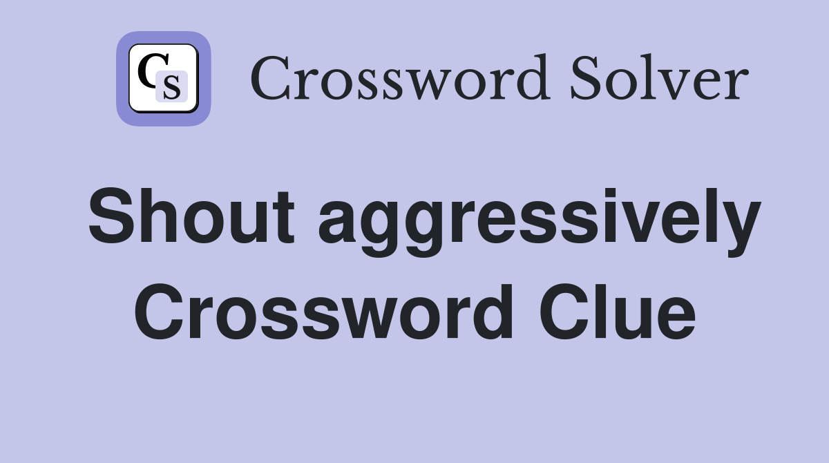 Shout aggressively Crossword Clue