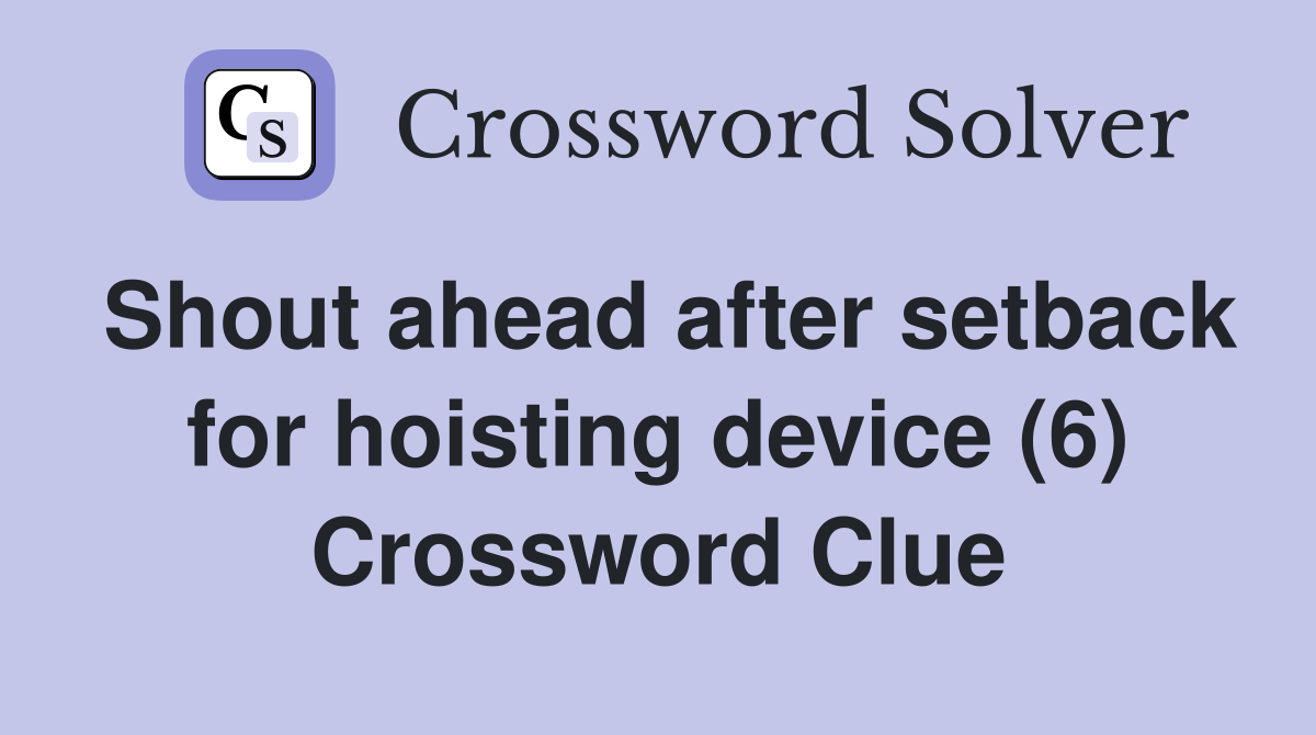 Shout ahead after setback for hoisting device (6) Crossword Clue