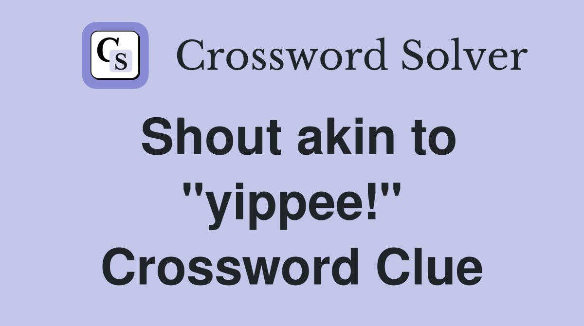 Shout akin to "yippee!" Crossword Clue