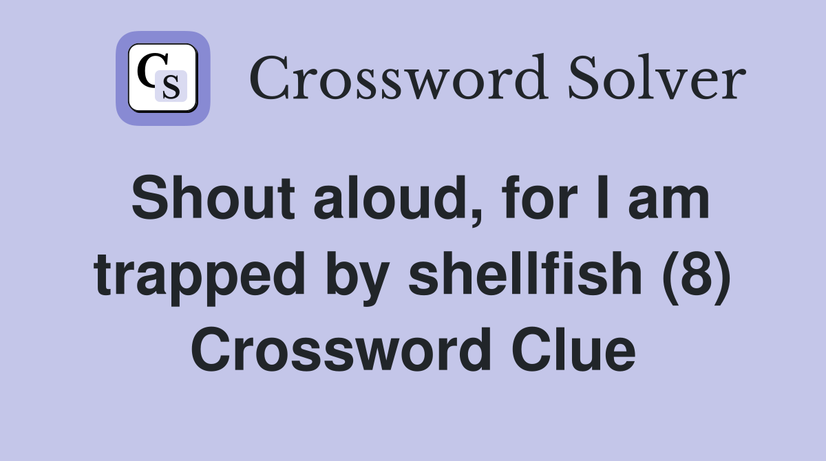 Shout aloud, for I am trapped by shellfish (8) Crossword Clue