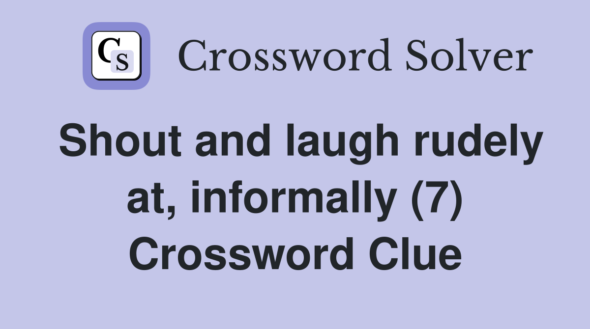Shout and laugh rudely at, informally (7) Crossword Clue