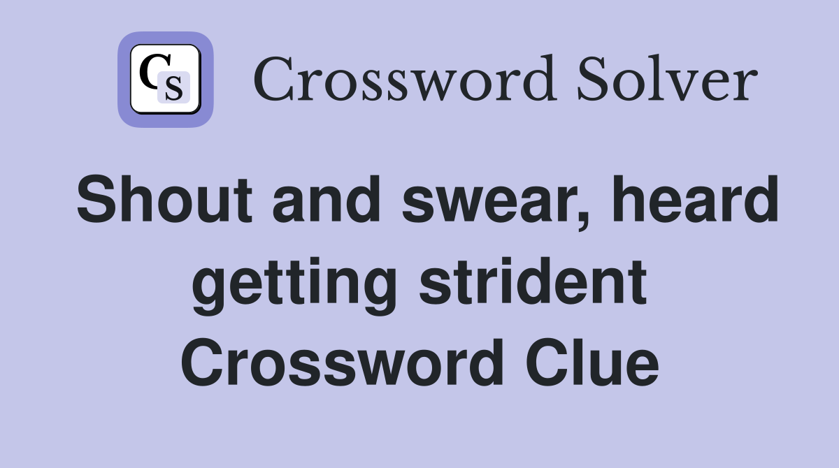 Shout and swear, heard getting strident Crossword Clue