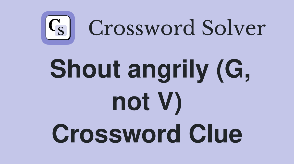 Shout angrily (G, not V) Crossword Clue