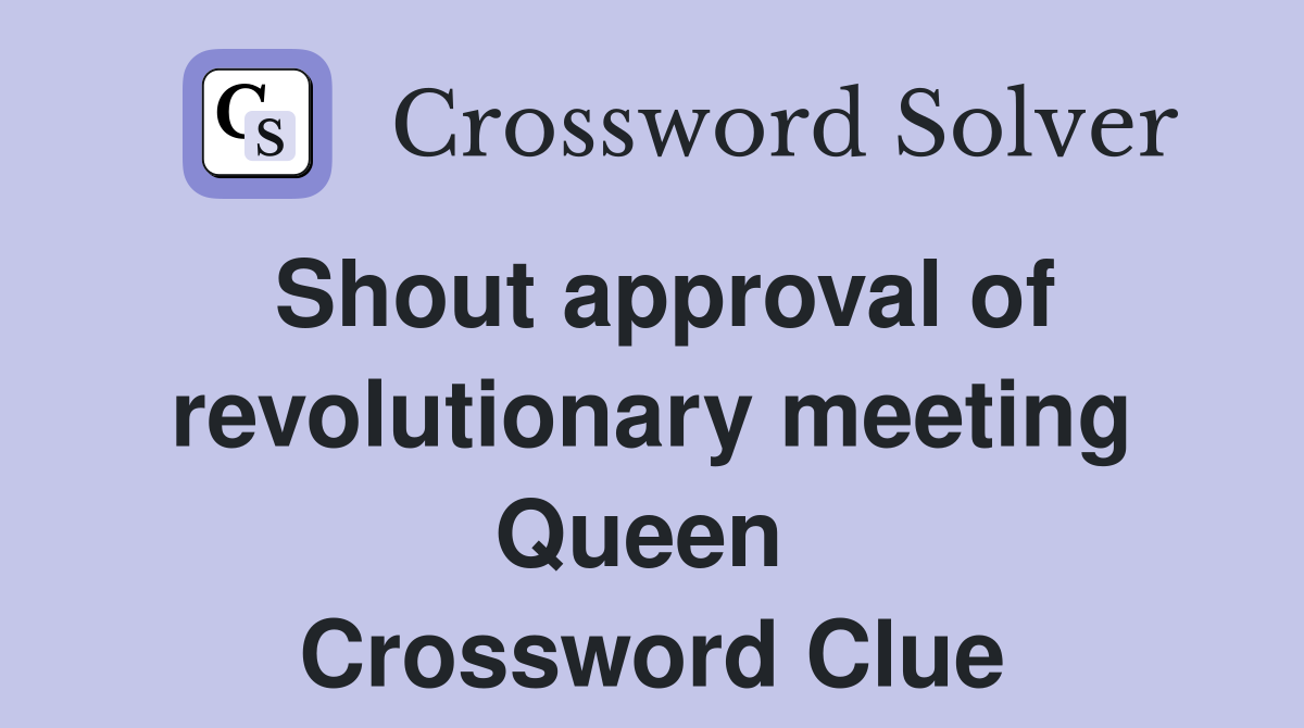 Shout approval of revolutionary meeting Queen  Crossword Clue