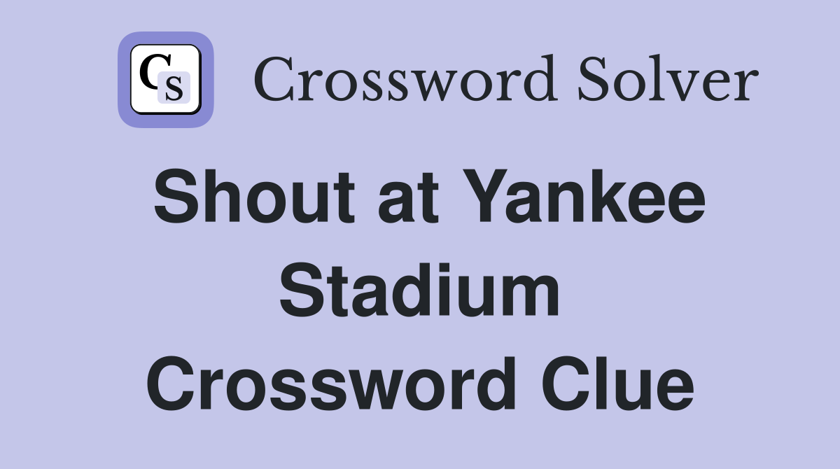 Shout at Yankee Stadium Crossword Clue