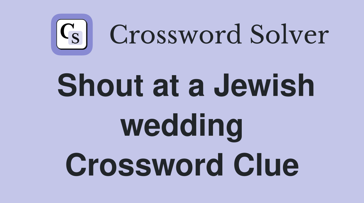 Shout at a Jewish wedding Crossword Clue