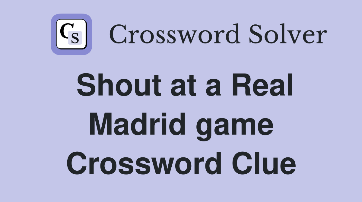 Shout at a Real Madrid game Crossword Clue