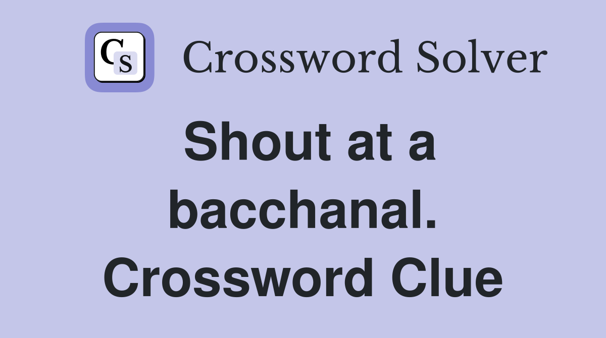Shout at a bacchanal. Crossword Clue