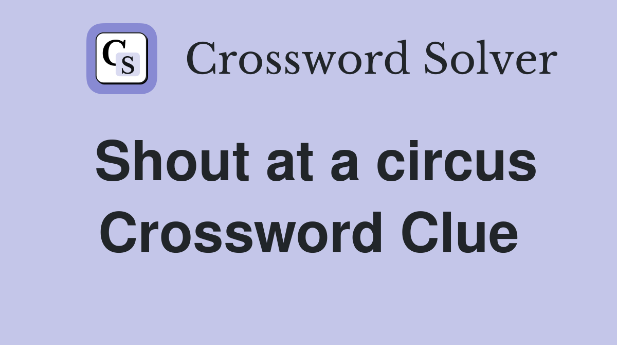 Shout at a circus Crossword Clue