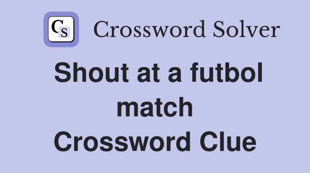 Shout at a futbol match Crossword Clue