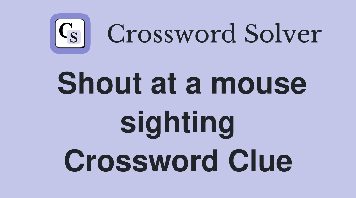 Shout at a mouse sighting Crossword Clue