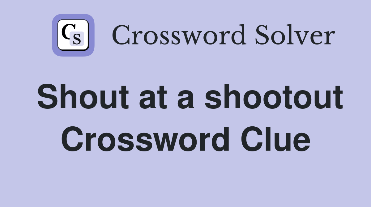 Shout at a shootout Crossword Clue