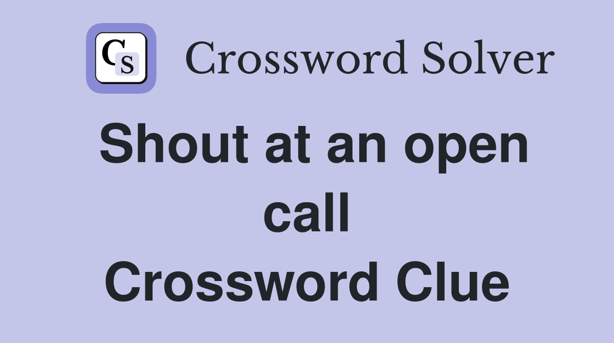 Shout at an open call Crossword Clue