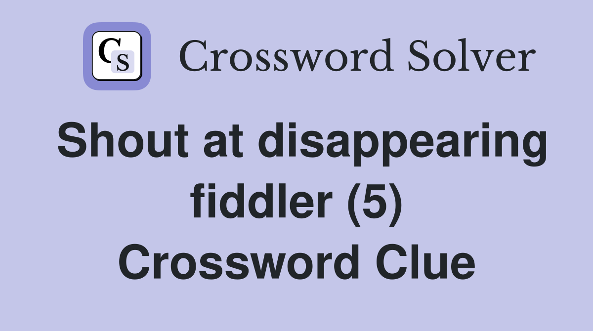 Shout at disappearing fiddler (5) Crossword Clue