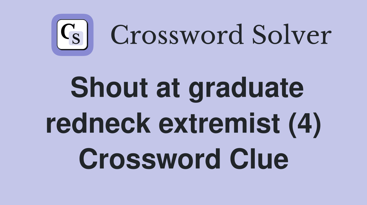Shout at graduate redneck extremist (4) Crossword Clue
