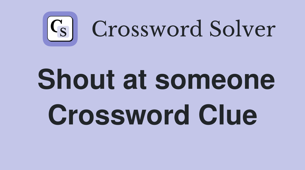 Shout at someone Crossword Clue