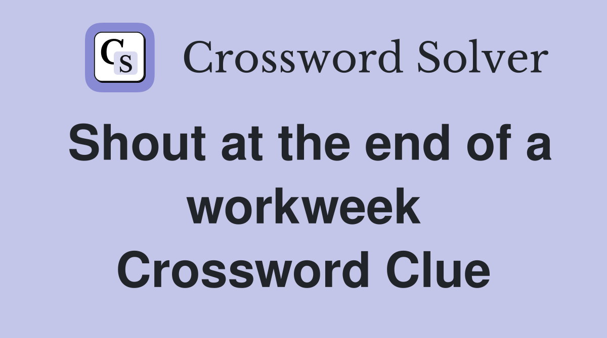 Shout at the end of a workweek Crossword Clue