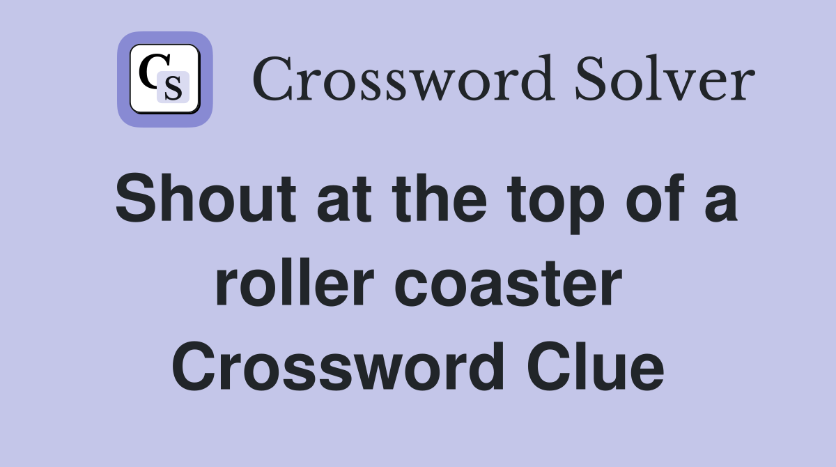 Shout at the top of a roller coaster Crossword Clue