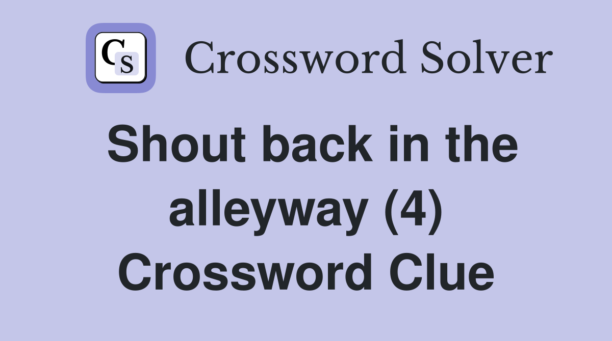 Shout back in the alleyway (4) Crossword Clue