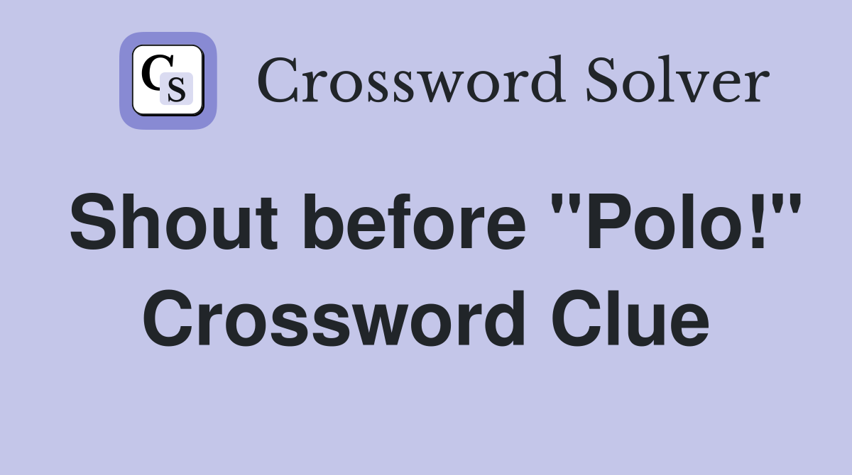 Shout before "Polo!" Crossword Clue