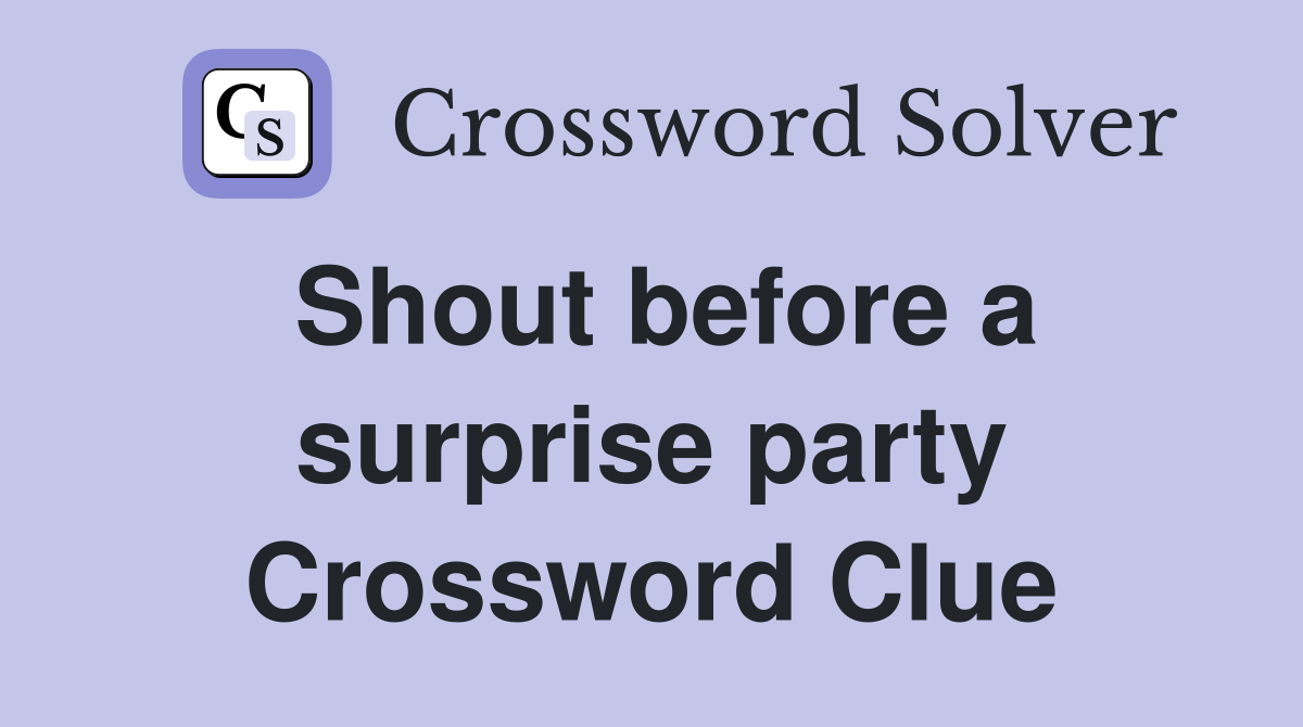 Shout before a surprise party Crossword Clue