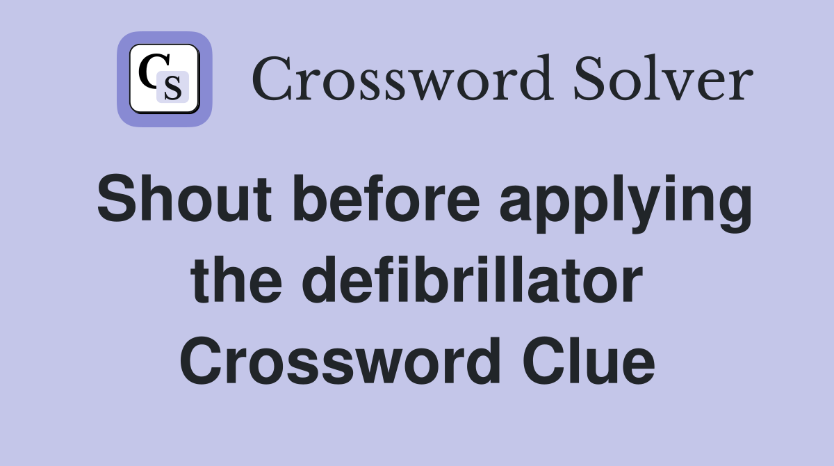 Shout before applying the defibrillator Crossword Clue