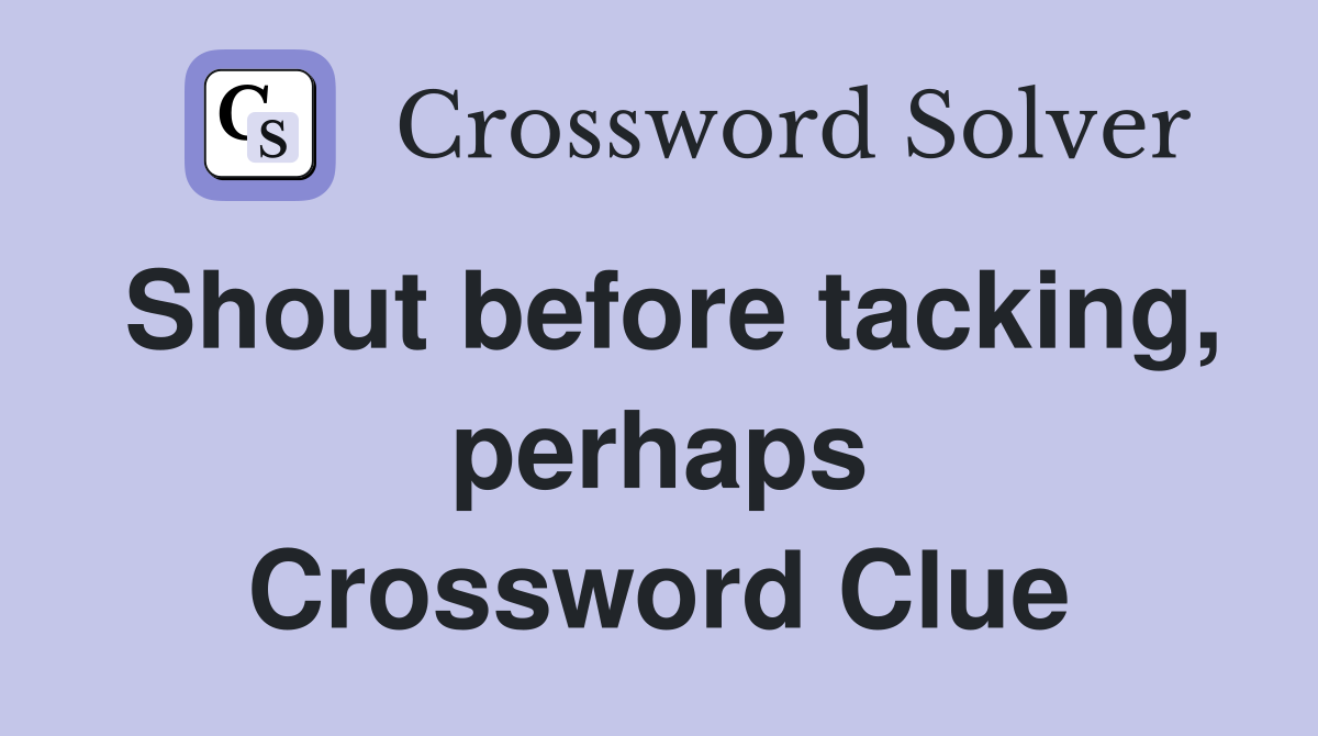 Shout before tacking, perhaps Crossword Clue