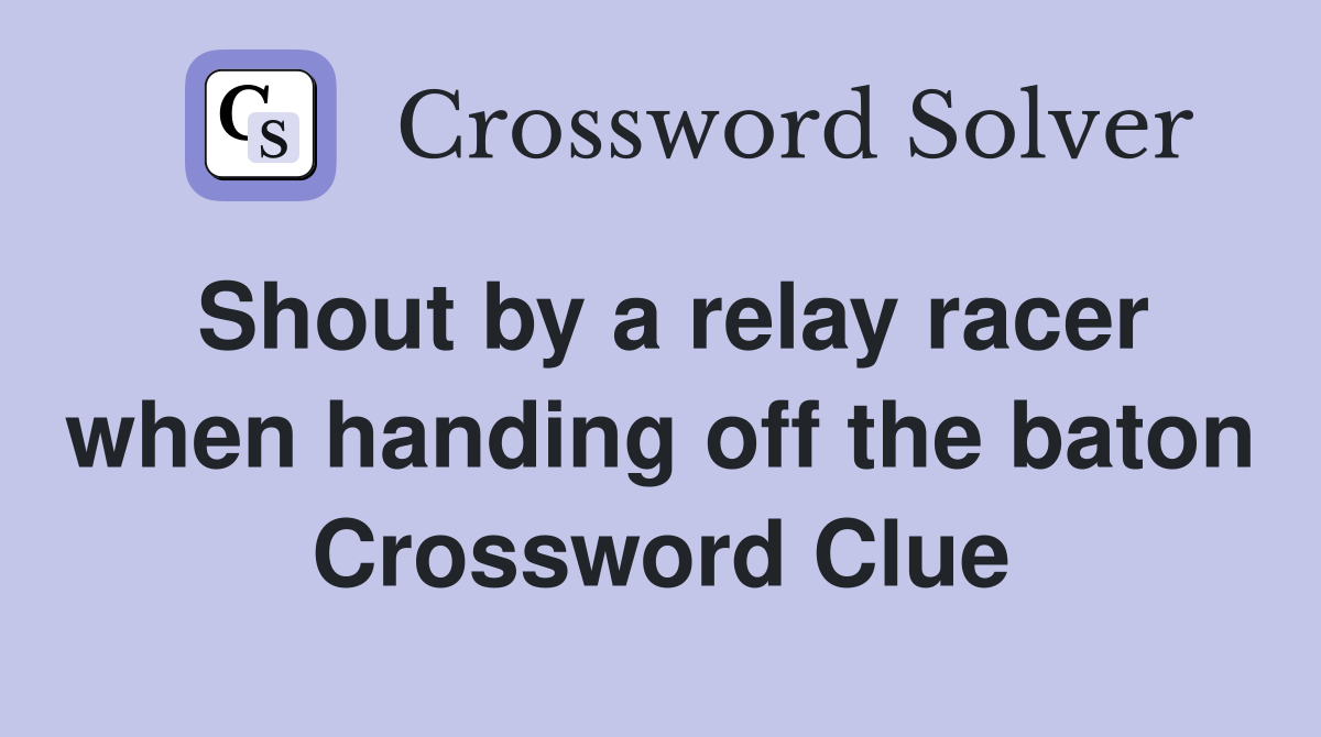 Shout by a relay racer when handing off the baton Crossword Clue