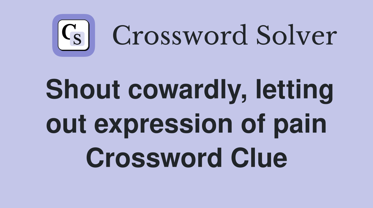 Shout cowardly, letting out expression of pain Crossword Clue