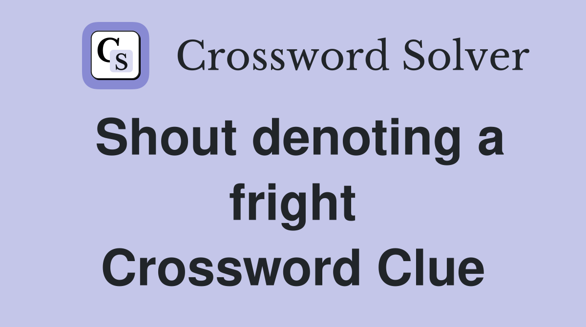 Shout denoting a fright Crossword Clue