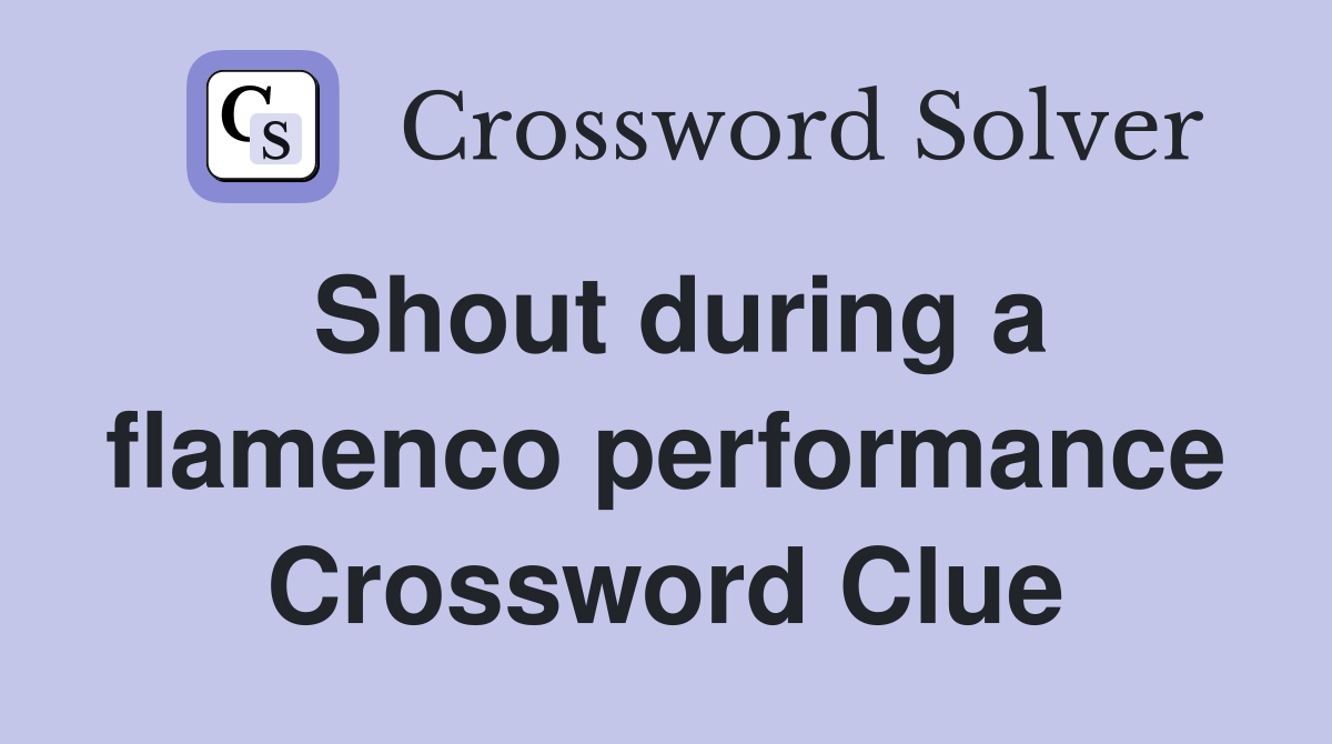 Shout during a flamenco performance Crossword Clue