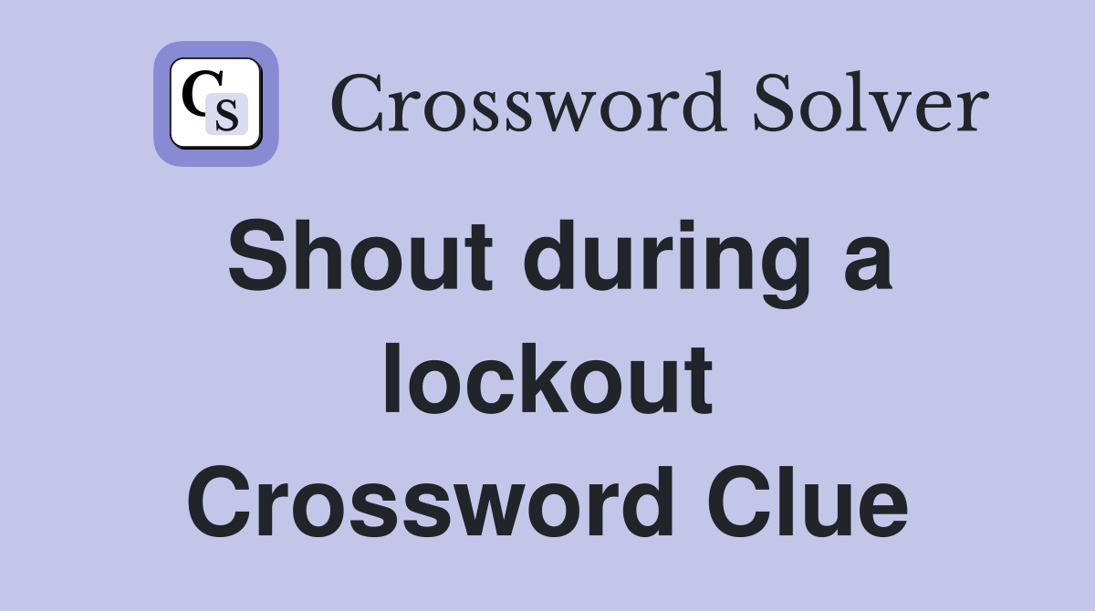 Shout during a lockout Crossword Clue