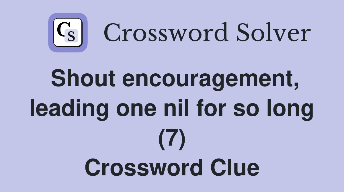 Shout encouragement, leading one nil for so long (7) Crossword Clue