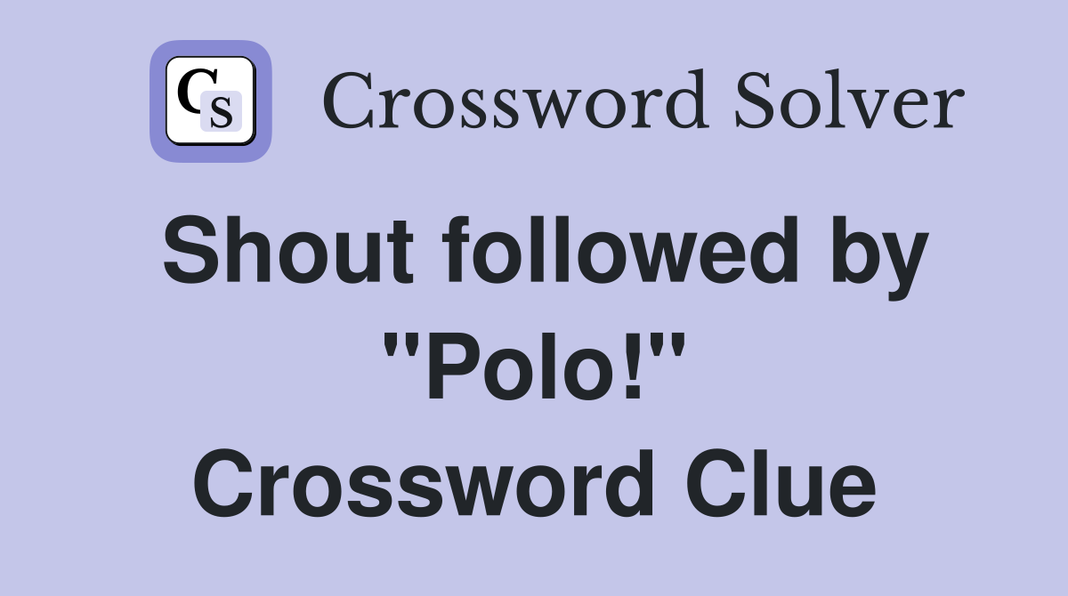 Shout followed by "Polo!" Crossword Clue