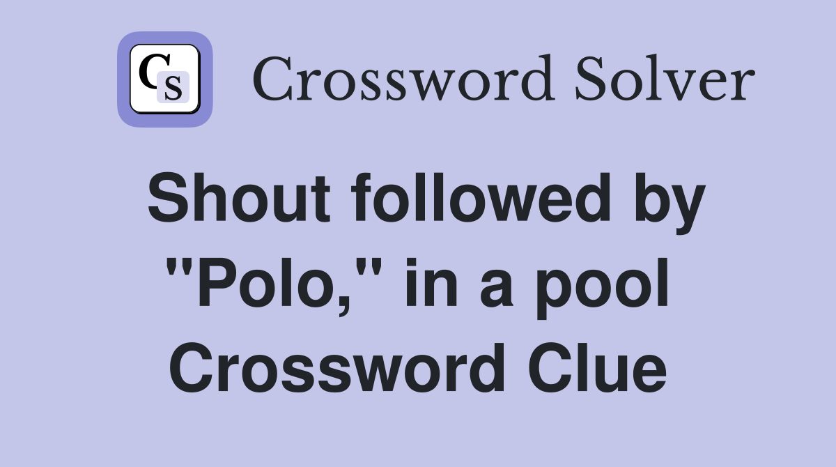 Shout followed by "Polo," in a pool Crossword Clue
