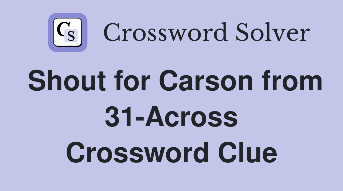 Shout for Carson from 31-Across Crossword Clue