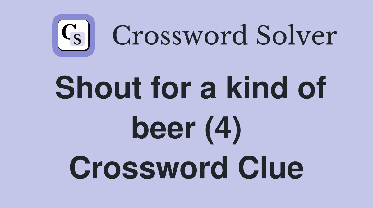 Shout for a kind of beer (4) Crossword Clue