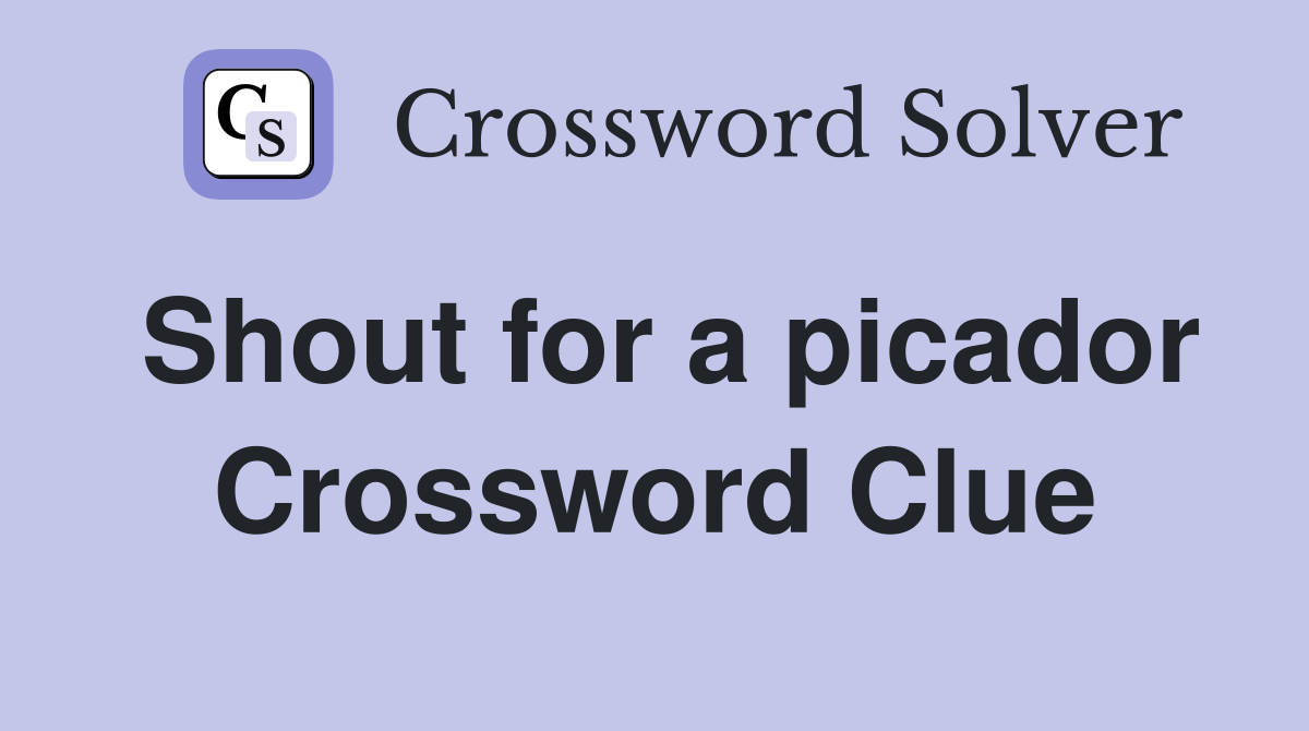 Shout for a picador Crossword Clue