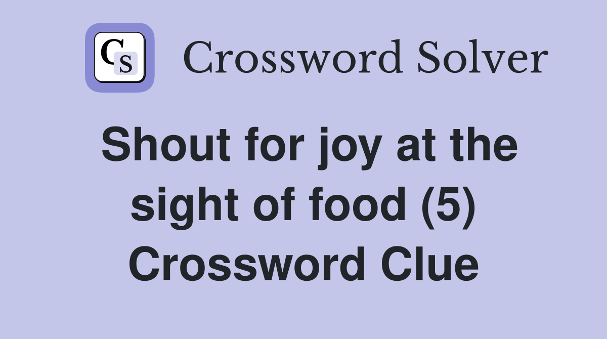 Shout for joy at the sight of food (5) Crossword Clue