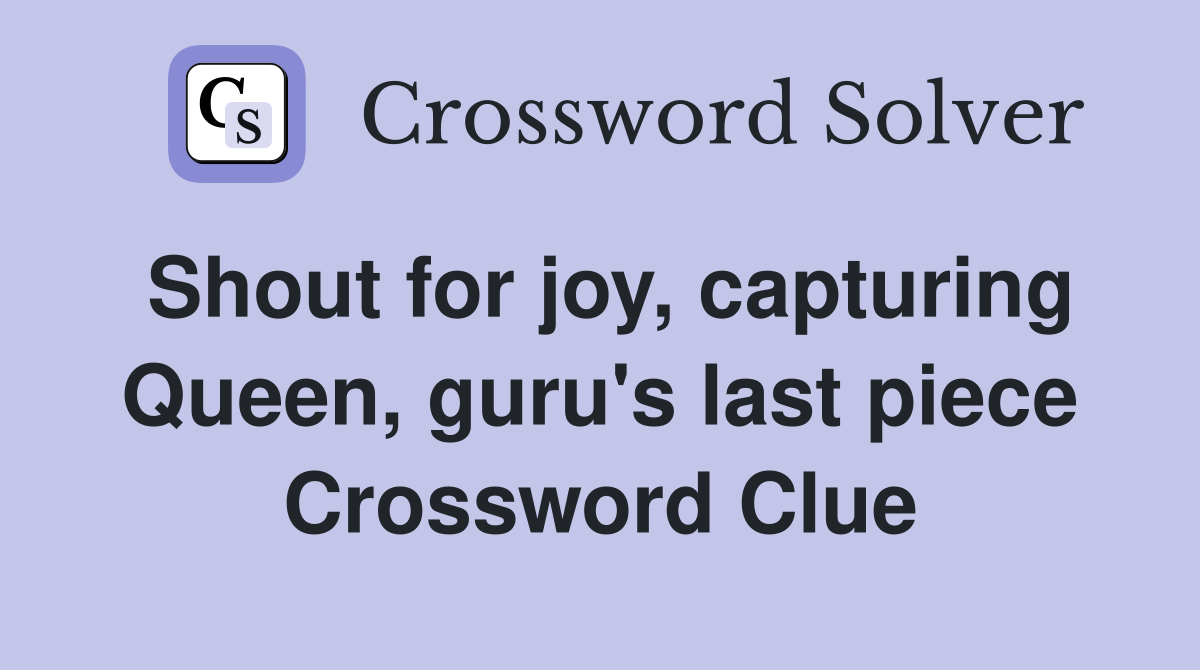 Shout for joy, capturing Queen, guru's last piece Crossword Clue