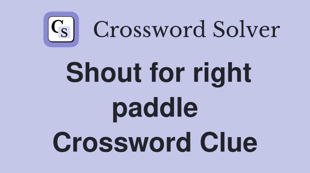 Shout for right paddle Crossword Clue