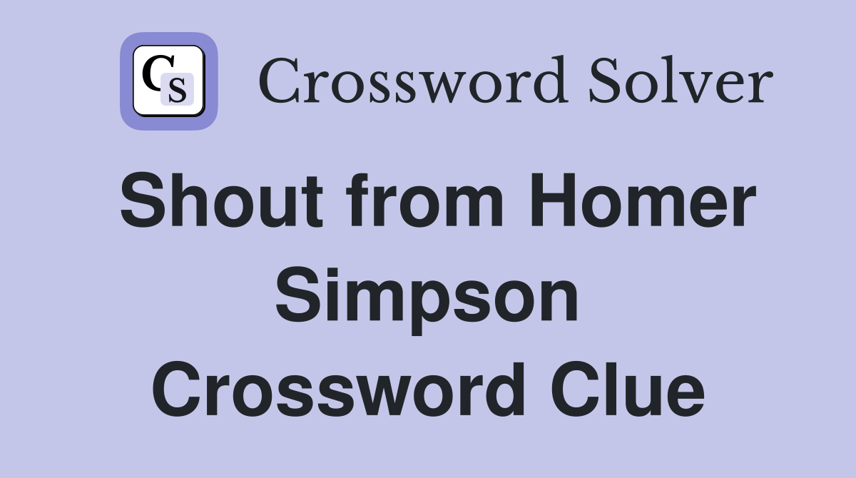Shout from Homer Simpson Crossword Clue