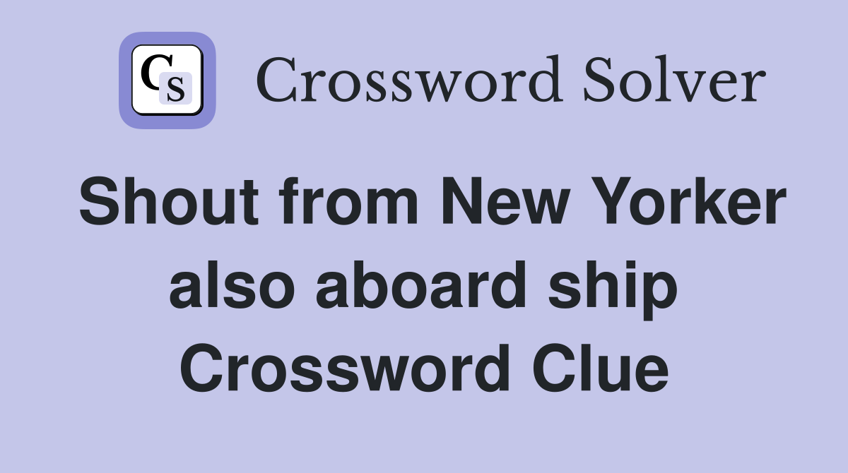 Shout from New Yorker also aboard ship Crossword Clue