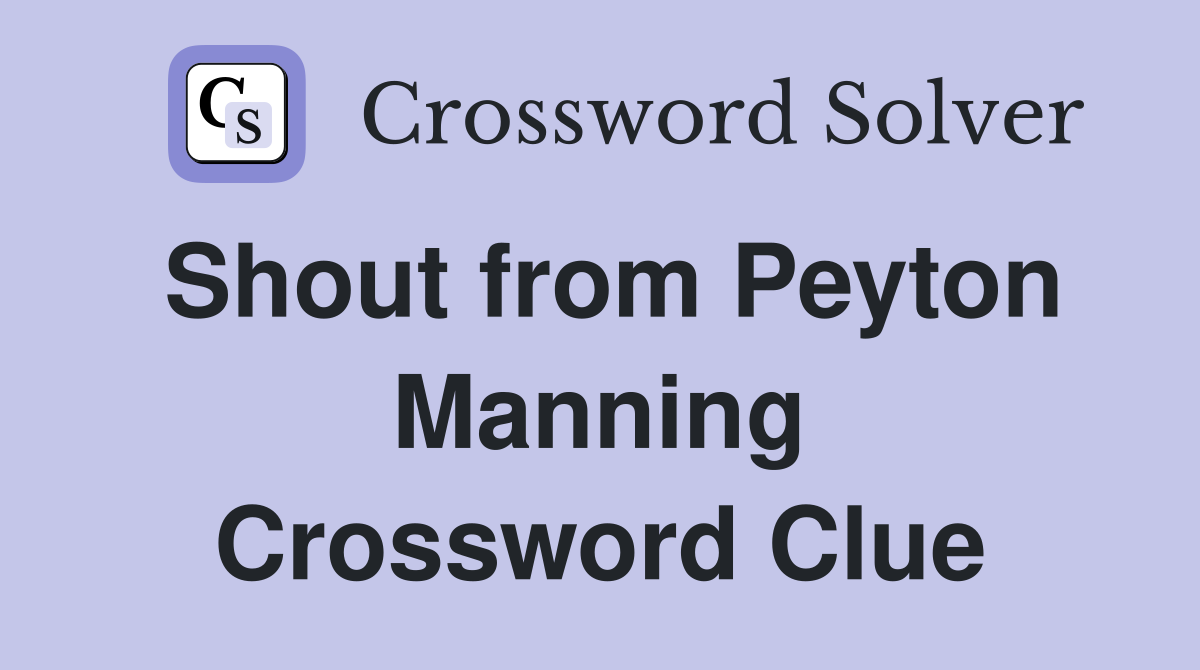 Shout from Peyton Manning Crossword Clue