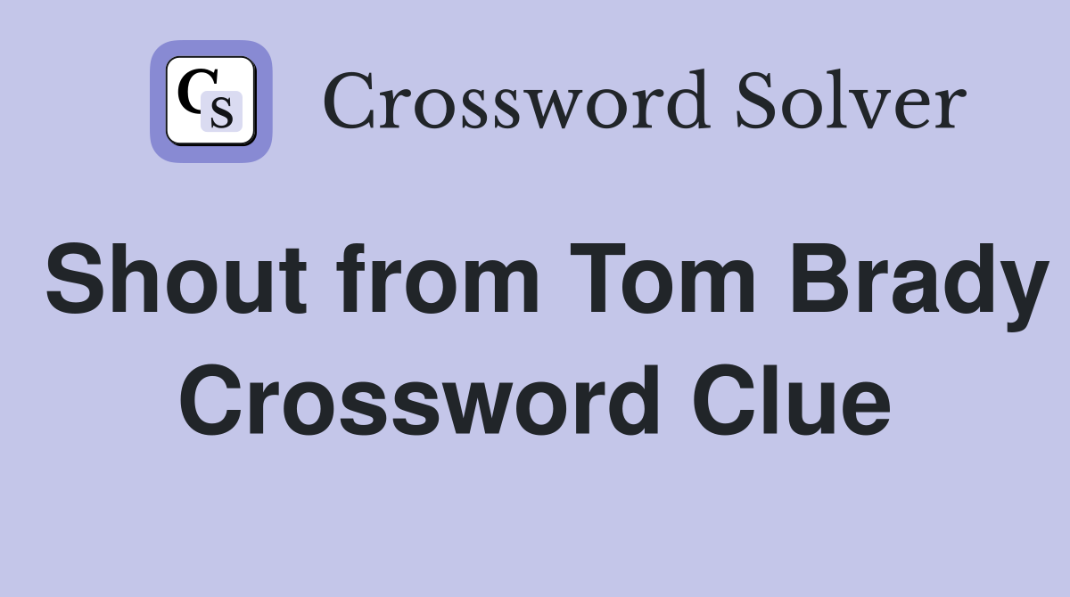 Shout from Tom Brady Crossword Clue